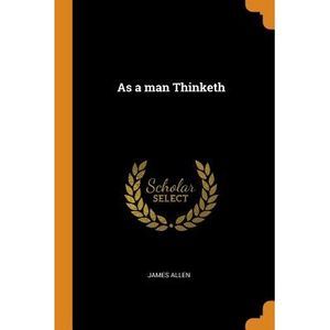 As a man Thinketh -- James Allen